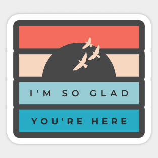 So Glad You're Here Sticker